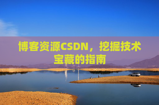 博客资源CSDN，挖掘技术宝藏的指南